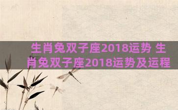 生肖兔双子座2018运势 生肖兔双子座2018运势及运程